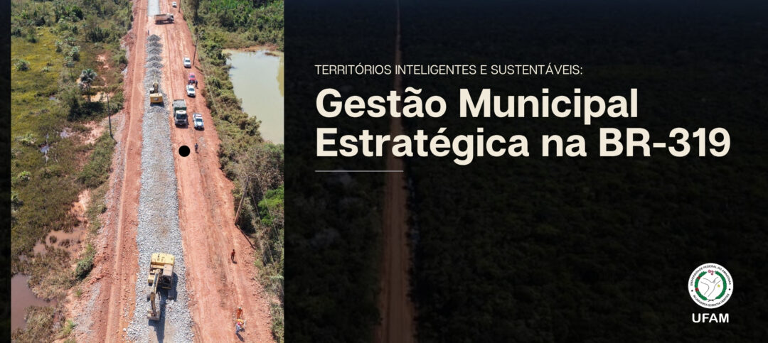Ufam Desenvolve Projeto de Gestão Estratégica na BR-319 para 16 Municípios